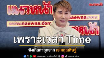 เพราะเวลา Time ซิงเกิ้ลล่าสุดจาก เอ๋ ตฤณสิษฐ์ เสียงร้องนุ่มละมุนที่เต็มไปด้วยความรู้สึกอ้อนวอนและปวดร้าว