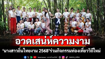 ผู้เข้าประกวด \'นางสาวถิ่นไทยงาม 2568\'ร่วมกิจกรรมท่องเที่ยววิถีใหม่