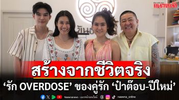 เรื่องจริงของคู่รัก ‘ป๋าต๊อบ - ปีใหม่’  จับคู่ ‘ติ๊นา - นาน่า’ ถ่ายทอดใน ‘รัก OVERDOSE’