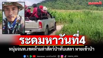 ระดมกำลังหาวันที่4! หนุ่มจนท.เขตห้ามล่าสัตว์ป่าทับเสลา หายเข้าป่าลึกลับ