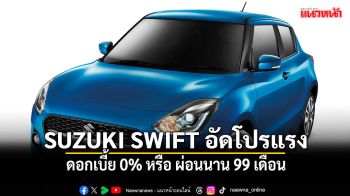 SUZUKI SWIFT อัดโปรแรงครึ่งปีหลัง ดอกเบี้ย 0% หรือ เลือกผ่อนนาน 99 เดือน