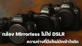 กล้อง Mirrorless ไม่ใช่ DSLR ความต่างที่มือใหม่มักเข้าใจผิด