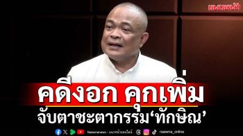 จับตาชะตากรรม‘ทักษิณ’ส่อมีคดีงอกบวกจำคุกเพิ่ม ศึกเลือกตั้ง‘เพื่อไทย’ลำบากยากเข็ญ