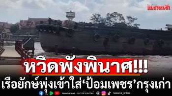 นาทีระทึก!!!  \'ป้อมเพชร\'กรุงเก่าหวิดแหลก เรือยักษ์พุ่งเข้าใส่ โชคดีกัปตันเรือเอาอยู่ (คลิป)