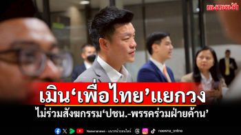 ‘เท้ง’เมิน‘เพื่อไทย’แยกวง ไม่ร่วมสังฆกรรม‘ปชน.-พรรคร่วมฝ่ายค้าน’
