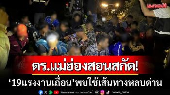 ตร.แม่ฮ่องสอนสกัดจับ! \'19 แรงงานเถื่อน\' พบใช้เส้นทางหลบด่านเข้าเชียงใหม่