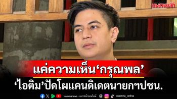 ปัดโผแคนดิเดตนายกฯปชน. ‘ไอติม’แจงแค่ความเห็น‘กรุณพล’