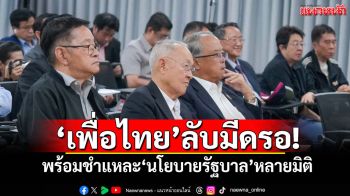 ‘เพื่อไทย’ลับมีดรอ! พร้อมชำแหละ‘นโยบายรัฐบาล’หลายมิติ
