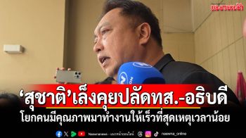 \'สุชาติ\'เล็งคุยปลัดทส.-อธิบดี โยกคนมีคุณภาพมาทำงานให้เร็วที่สุด ใครมีปัญหาให้ย้ายออก เหตุมีเวลาน้อย