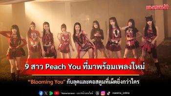 9 สาว Peach You ที่มาพร้อมเพลงใหม่ \'Blooming You\' กับลุคและคอสตูมที่เผ็ดยิ่งกว่าใคร