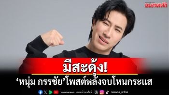 มีสะดุ้ง! \'หนุ่ม กรรชัย\'โพสต์หลังจบโหนกระแส ชาวเน็ตแห่คอมเมนต์