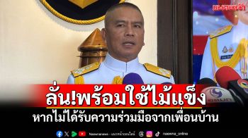 ว่าที่ ผบ.ทร.ลั่น!พร้อมใช้ไม้แข็ง หากไม่ได้รับความร่วมมือจากเพื่อนบ้าน