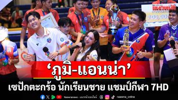 \'ภูมิ-เกียรติภูมิ และ แอนน่า กลึคส์\'ร่วมเชียร์\'เซปักตะกร้อ นักเรียนชาย แชมป์กีฬา 7HD 2025\'