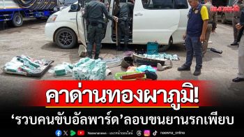 คาด่านทองผาภูมิ! รวบคนขับอัลพาร์ดลอบขน \'ยาบ้า-ไอซ์-เค\' ตำรวจเร่งขยายผล