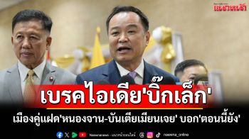 \'อนุทิน\'เบรคไอเดีย\'บิ๊กเล็ก\' เมืองคู่แฝด\'หนองจาน-บันเตียเมียนเจย\' บอก\'ตอนนี้ยัง\'