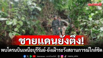 ชายแดนยังตึง!!! ทภ.2 พบโดรนบินเหนือบุรีรัมย์ เร่งเฝ้าระวังสถานการณ์ใกล้ชิด