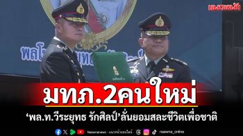 รับไม้ต่อ! แม่ทัพภาค2คนใหม่! \'พล.ท.วีระยุทธ รักศิลป์\'ลั่นยอมสละชีวิตเพื่อชาติ