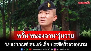 ‘ผบ.ฉก.อรัญฯ’ลงพื้นที่‘หนองจาน’ หวั่น 10 ต.ค.วุ่นวายเหตุ‘เขมร’เกณฑ์‘คนแก่-เด็ก’ประชิดรั้วลวดหนาม
