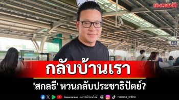 \'สกลธี\' หวนกลับประชาธิปัตย์? โพสต์บอกเป็นนัย \'กลับบ้านเรา\'