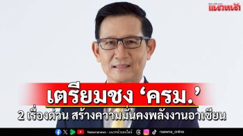เตรียมชง ครม.2 เรื่องด่วน สร้างความมั่นคงพลังงานอาเซียน
