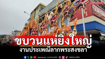 ขบวนแห่ยิ่งใหญ่! งานประเพณีลากพระ สืบสานศรัทธาพี่น้องชาวใต้สงขลา