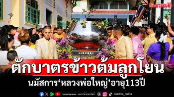 ลพบุรีตักบาตรข้าวต้มลูกโยน นมัสการ\'หลวงพ่อใหญ่\'อายุ113ปี