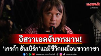 นักเคลื่อนไหวคนดัง\'เกรต้า ธันเบิร์ก\'ถูก\'อิสราเอล\'ทรมาน ใช้ชีวิตเหมือนสิ่งที่ชาวกาซาเผชิญ