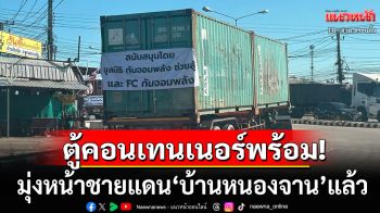 พร้อม!!! ตู้คอนเทนเนอร์ 60 ตู้ของ\'กัน จอมพลัง\' มุ่งหน้าชายแดน\'บ้านหนองจาน\'แล้ว