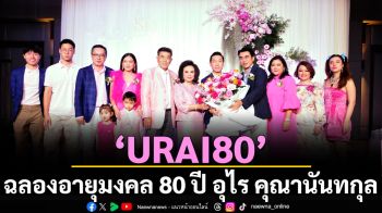 ‘URAI80\' ฉลองอายุมงคล 80 ปี อุไร คุณานันทกุล