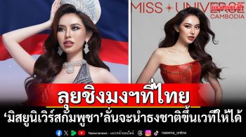 \'มิสยูนิเวิร์สกัมพูชา\'ประกาศลุยชิงมงฯที่ไทย ลั่นจะนำธงชาติขึ้นเวทีให้ได้