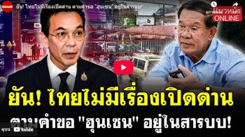 (คลิป) ยัน! ไทยไม่มีเรื่องเปิดด่าน ตามคำขอ \'ฮุนเซน\' อยู่ในสารบบ!