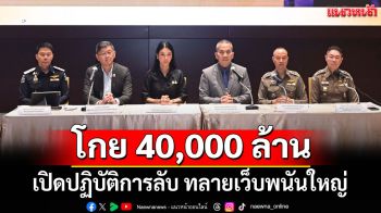 เปิดปฏิบัติการลับ! ทลายเว็บพนันใหญ่ โกย 40,000 ล้าน