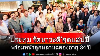 ประทุม รัตนาวะดี สุดแฮปปี้พร้อมหน้าลูกหลานฉลองอายุ 84 ปี