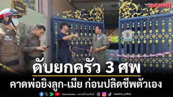 สลด!ดับยกครัว 3 ศพ คาดพ่อยิงลูก-เมีย ก่อนปลิดชีพตัวเอง
