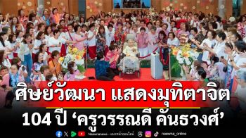 ศิษย์วัฒนา แสดงมุทิตาจิต 104 ปี ครูวรรณดี คันธวงศ์