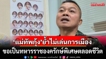 \'แม่ทัพกุ้ง\'ยืนยันไม่เล่นการเมือง ขอเป็นทหารราชองครักษ์พิเศษตลอดชีวิต