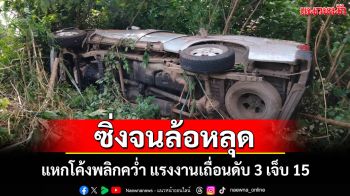 กระบะตู้ทึบขนแรงงานเถื่อนซิ่งล้อหลุดแหกโค้งคว่ำดับ 3 เจ็บ 15 อีก 10 รายหนีเข้าป่าพร้อมคนขับ
