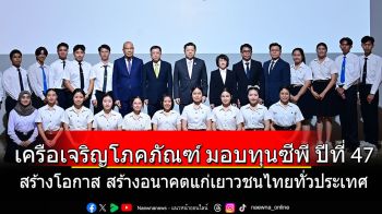 เครือเจริญโภคภัณฑ์ เดินหน้า ‘ทุนการศึกษา’ ปีที่ 47 สร้างโอกาส สร้างอนาคตแก่เยาวชนไทยทั่วประเทศ