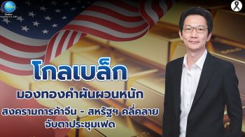 โกลเบล็ก  มองทองคำผันผวนหนัก สงครามการค้าจีน-สหรัฐฯคลี่คลาย-จับตาประชุมเฟด
