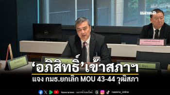 ‘อภิสิทธิ์’เข้าสภาฯ แจง กมธ.ยกเลิก MOU 43-44 วุฒิสภา