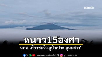 เลยหนาว15องศา นทท.เที่ยวชมวิว\'ภูป่าเปาะ-ภูนมสาว\'