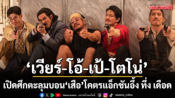 เปิดศึกตะลุมบอน\'เสือ\'โคตรแอ็กชันอึ้ง ทึ่ง เดือด \'เวียร์-โอ้-เป้-โตโน่\'ลากคิวบู๊สุดโหด ยาวต่อเนื่องไม่มีถอย