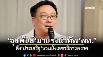 ‘จุลพันธ์’มาแรงนำทัพเพื่อไทย ดึง‘ประเสริฐ’หวนนั่งเลขาธิการพรรค