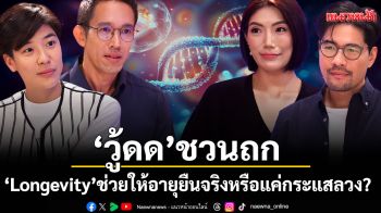 \'วู้ดดี้\'ชวนถกเดือดเรื่องที่คนเข้าใจผิด \'Longevity\' ช่วยให้อายุยืนจริงหรือแค่กระแสหลอกลวง?