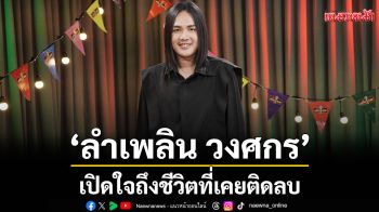 ‘ลำเพลิน วงศกร’ เปิดใจถึงชีวิตที่เคยติดลบ เคยสูญเสียคนที่รักในวันที่ฝันกำลังจะเป็นจริง!