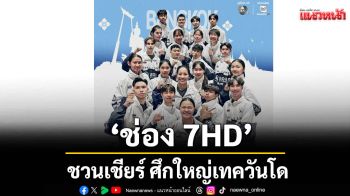 \'ช่อง 7HD\'ชวนเชียร์ ศึกใหญ่\'แบงค็อก 2025 เวิลด์ เทควันโด กรังด์ปรีซ์ ชาลเลนจ์\'