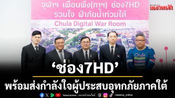 \'ช่อง 7HD\'ร่วมมือ\'จุฬาฯ\'เปิด Chula Digital War Room เกาะติดรายงานสถานการณ์พร้อมส่งกำลังใจผู้ประสบอุทกภัยภาคใต้