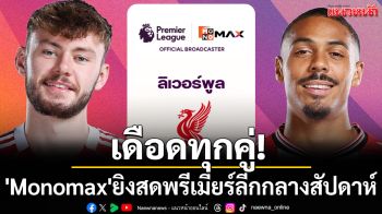เดือดทุกคู่! \'Monomax\'ยิงสดพรีเมียร์ลีกกลางสัปดาห์
