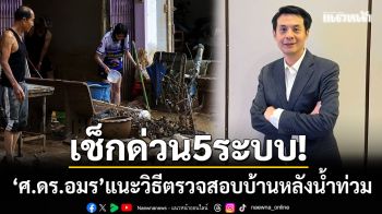 เช็กด่วน 5 ระบบ! ‘ศ.ดร.อมร’ แนะวิธีตรวจสอบบ้าน-หลังน้ำท่วมหาดใหญ่