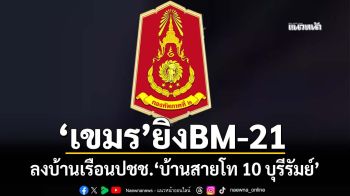 ด่วน!!!‘เขมร’ยิงBM-21 ลงพื้นที่บ้านเรือนประชาชนฝั่งไทย‘บ้านสายโท 10’จ.บุรีรัมย์